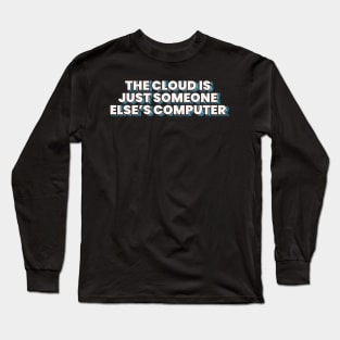 The Cloud is Just Someone Else's Computer Long Sleeve T-Shirt